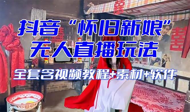 【怀旧新娘】无人直播整蛊互动玩法（含全套开播教程+软件+视频素材+音效）-赛德副业库