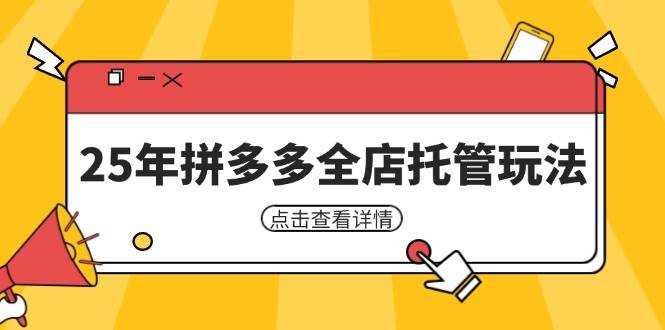 (14222期)25年拼多多全店托管玩法,矩阵动销裂变玩法如何低风险盈利 新手运营秘籍-赛德副业库