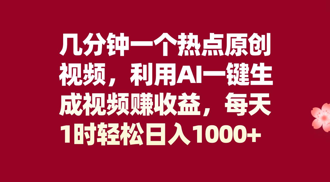 （8083期）几分钟一个热点原创视频，利用AI一键生成视频赚收益，每天1时轻松日入1000+-赛德副业库