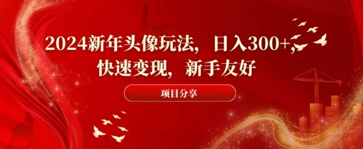 2024新年头像玩法，日入300+，快速变现，新手友好【揭秘】-赛德副业库