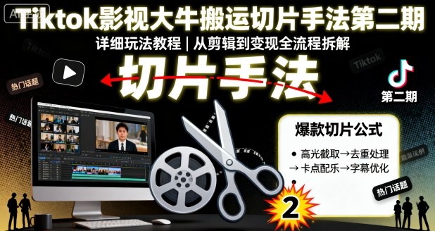 Tiktok影视大牛搬运切片手法第二期,详细玩法教程-赛德副业库