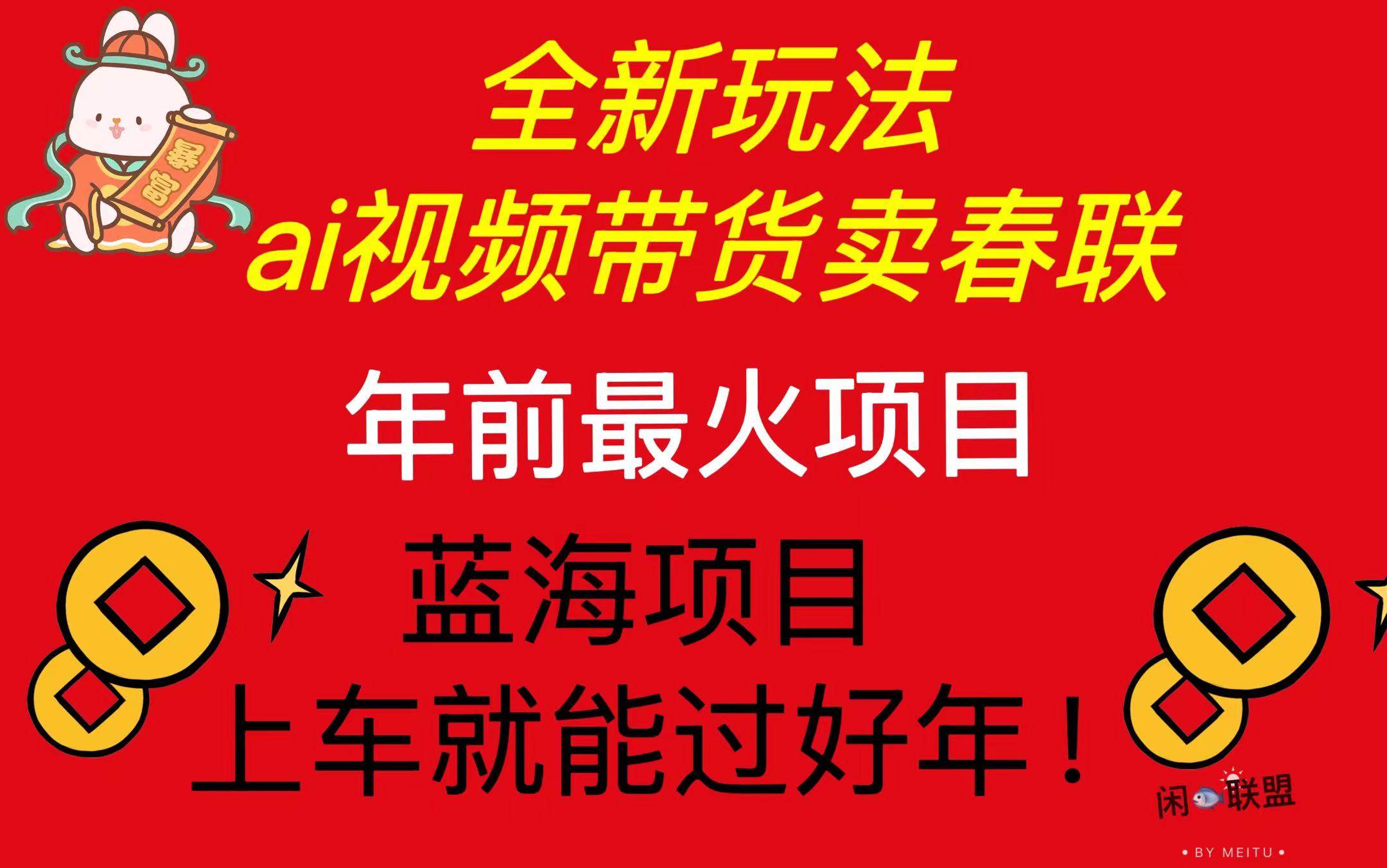（13726期）Ai视频带货卖春联全新简单无脑玩法，年前最火爆项目，爆单过好年-赛德副业库