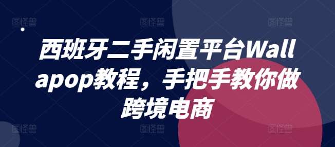 西班牙二手闲置平台Wallapop教程，手把手教你做跨境电商-赛德副业库