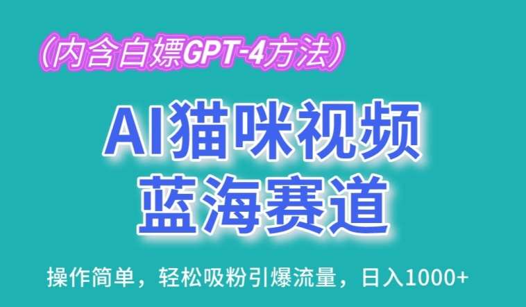 AI猫咪视频蓝海赛道，操作简单，轻松吸粉引爆流量，日入1K【揭秘】-赛德副业库