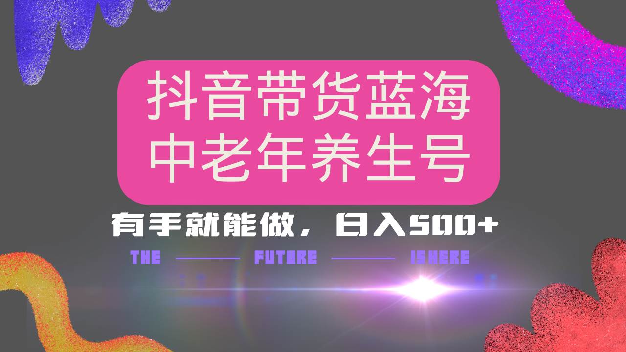 （14362期）抖音带货冷门赛道，用AI做中老年养生号，可矩阵放大，小白也能月入30000+-赛德副业库