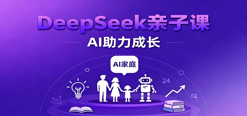 DeepSeek亲子课：学科突破、错题终结、志愿填报、AI助力家庭学习与成长-赛德副业库