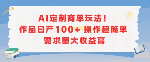 AI定制商单玩法,作品日产100+操作超简单,需求量大收益高-赛德副业库