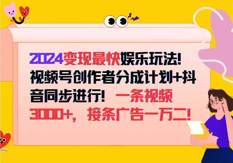 （12648期）2024变现最快娱乐玩法！视频号创作者分成计划+抖音同步进行！一条视频3…-赛德副业库