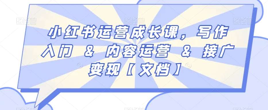 小红书运营成长课，写作入门&内容运营&接广变现【文档】-赛德副业库