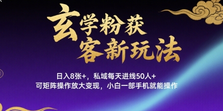 玄学粉获客新玩法日入8张+, 私域每天进线50人+,可矩阵操作放大变现,小白一部手机就能操作-赛德副业库