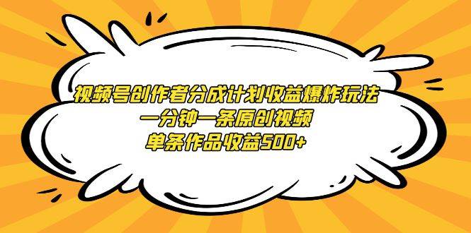 （9107期）视频号创作者分成计划收益爆炸玩法，一分钟一条原创视频，单条作品收益500+-赛德副业库