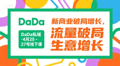 DaDa私域·4月25-27号线下课，新商业破局增长，流量破局，生意增长-赛德副业库