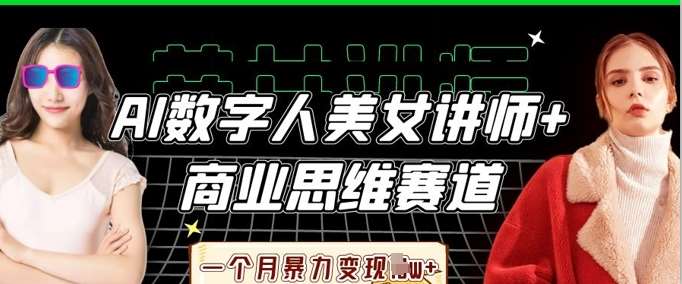AI数字人美女讲师+商业思维赛道,一个月暴力变现过W+-赛德副业库