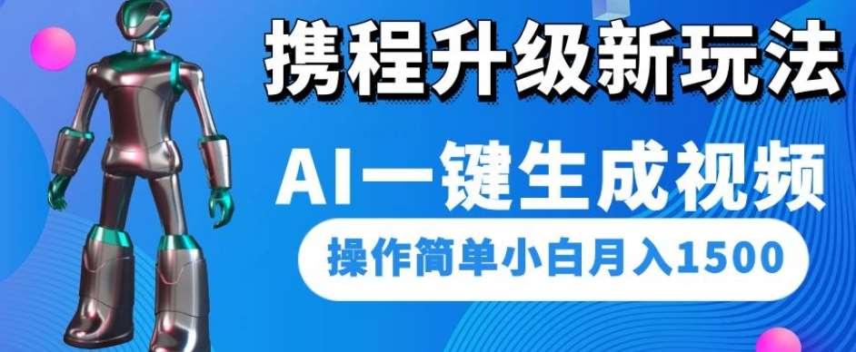 携程升级新玩法AI一键生成视频，操作简单小白月入1500-赛德副业库