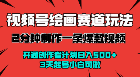 视频号绘画赛道暴力变现玩法，2分钟制作一条爆款视频，开通创作者计划日入多张，3天起号小白可做-赛德副业库