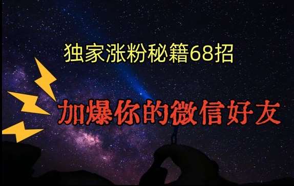 引流涨粉独家秘籍68招，加爆你的微信好友【文档】-赛德副业库