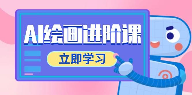 AI绘画进阶课，涵盖电商摄影等多领域，PS操作与AI工具使用全面教学-赛德副业库