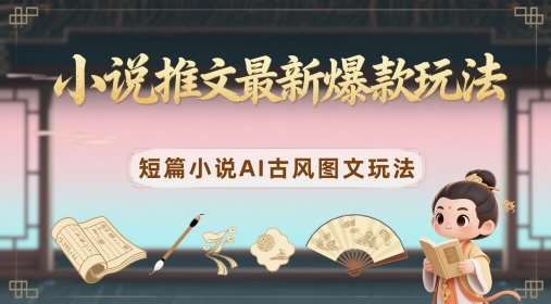 小说推文最新爆款玩法,短篇小说AI古风图文玩法-赛德副业库
