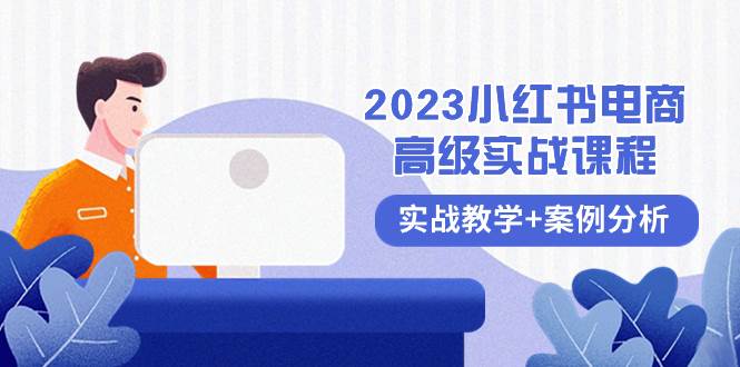 （8342期）2023小红书-电商高级实战课程，实战教学+案例分析（38节课）-赛德副业库