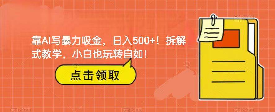 靠AI写暴力吸金！轻松日入500+！拆解式教学，小白也玩转自如！-赛德副业库
