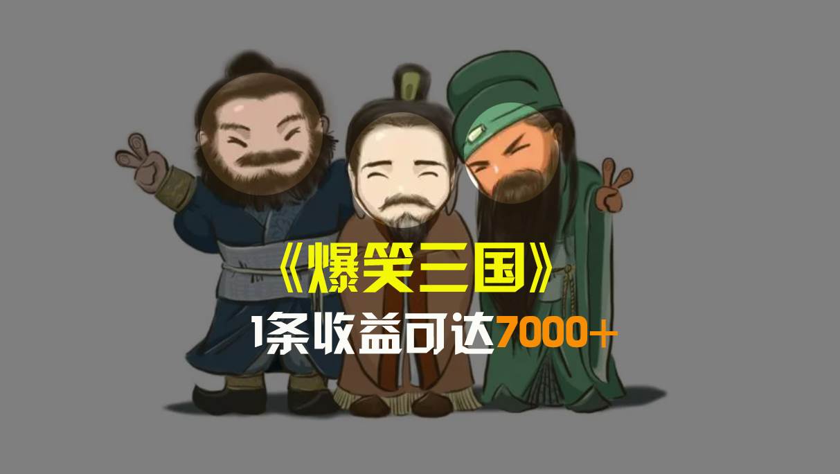（8760期）爆笑三国，条条爆款，5分钟1条原创视频，一条收益7000＋，一键分发多平…-赛德副业库