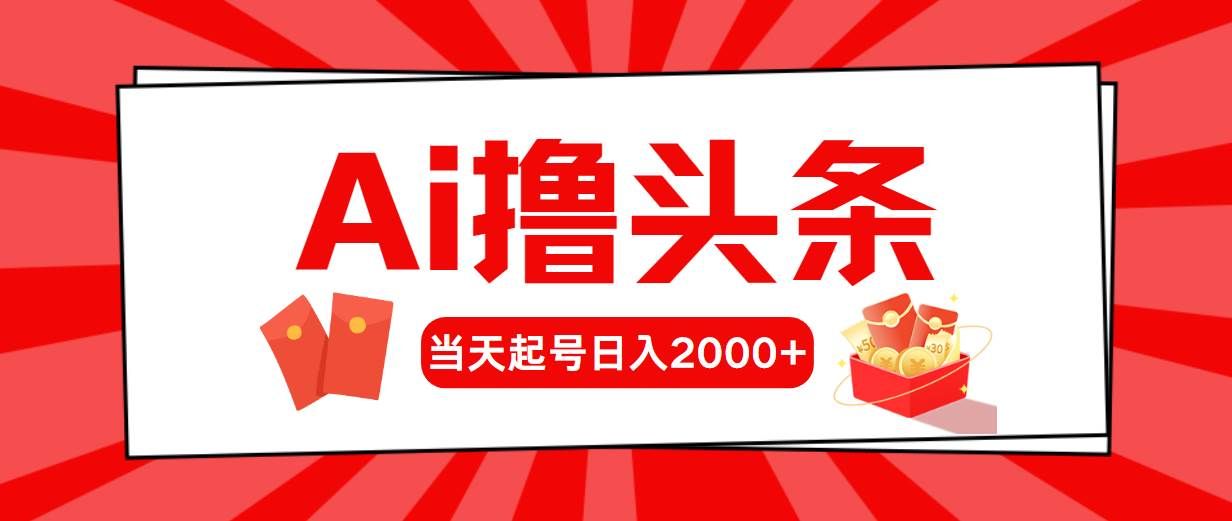 (10736期)AI撸头条,当天起号,第二天见收益,日入2000+-赛德副业库