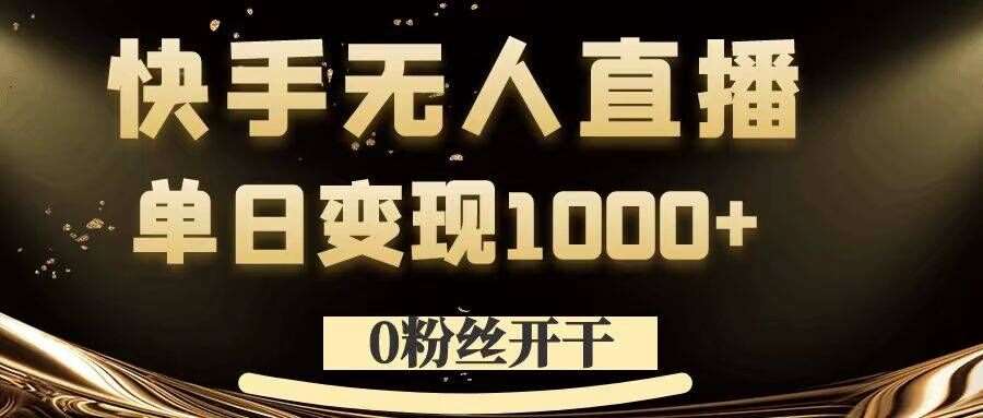 0粉丝开干，快手无人直播，单日变现1k+【揭秘】-赛德副业库
