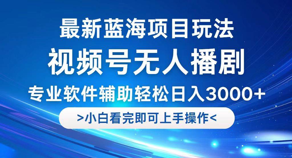 (12791期)视频号最新玩法,无人播剧,轻松日入3000+,最新蓝海项目,拉爆流量收...-赛德副业库