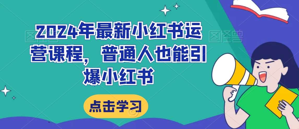 2024年最新小红书运营课程，普通人也能引爆小红书-赛德副业库