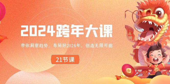 （8747期）2024 跨年大课，带你洞察趋势，布局好2024年，创造无限可能-赛德副业库