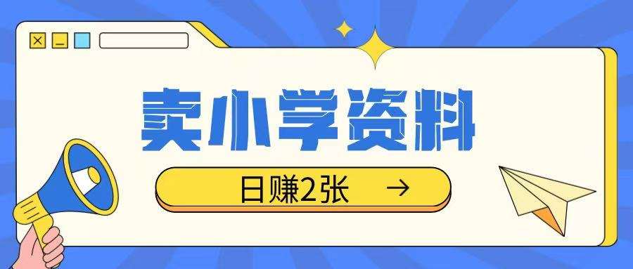 卖小学资料冷门项目,操作简单每天坚持执行就会有收益,轻松日入两张【揭秘】-赛德副业库