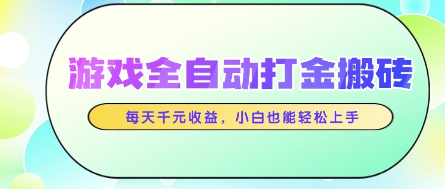 游戏全自动打金搬砖，每天千元收益，小白也能轻松上手-赛德副业库