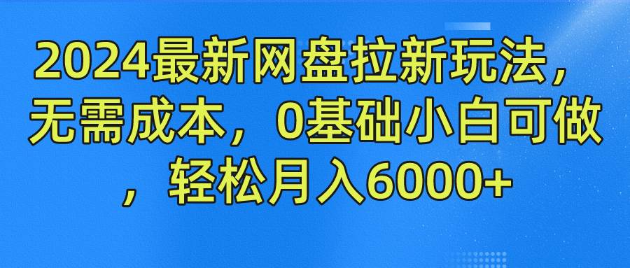 2024最新网盘拉新玩法,无需成本,0基础小白可做,轻松月入6000+-赛德副业库