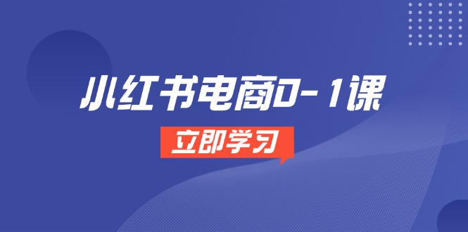 （14841期）小红书电商0-1课，开店选品全流程，多平台素材处理与爆款笔记制作-赛德副业库