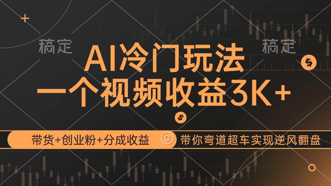（12658期）AI冷门玩法，带货+创业粉+分成收益带你弯道超车，实现逆风翻盘-赛德副业库