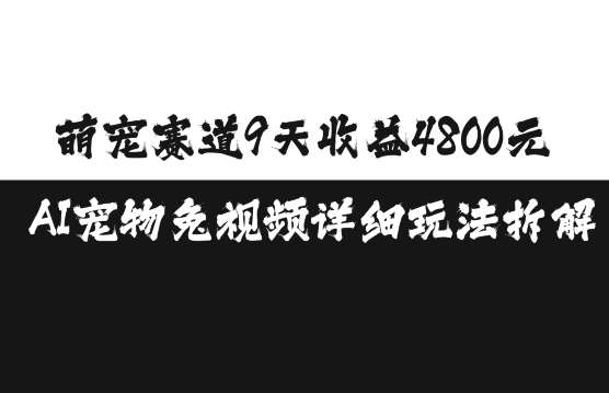 萌宠赛道9天收益4800元，AI宠物免视频详细玩法拆解-赛德副业库