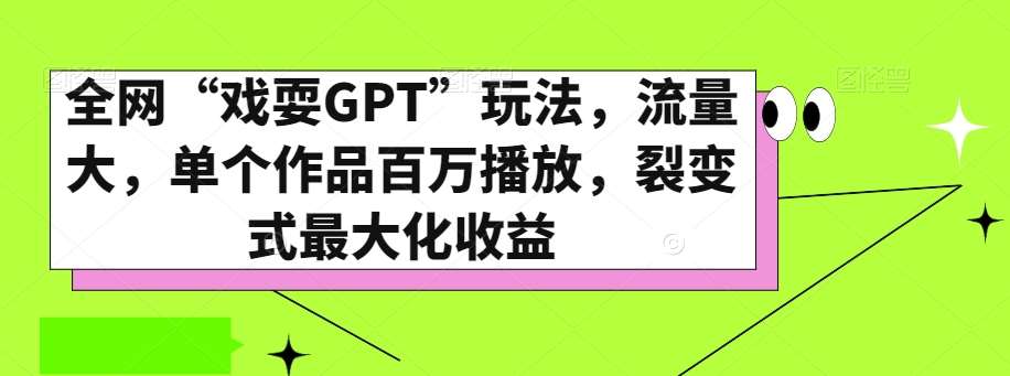 全网“戏耍GPT”玩法，流量大，单个作品百万播放，裂变式最大化收益【揭秘】-赛德副业库