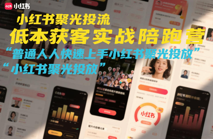 小红书聚光投流低成本获客实战陪跑营,普通人快速上手小红书聚光投放-赛德副业库
