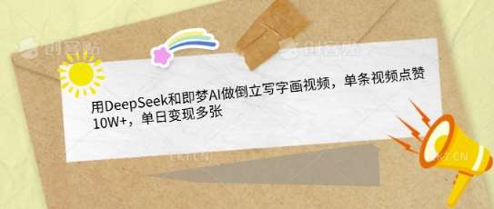 用DeepSeek和即梦AI做倒立写字画视频，单条视频点赞10W+，单日变现多张-赛德副业库