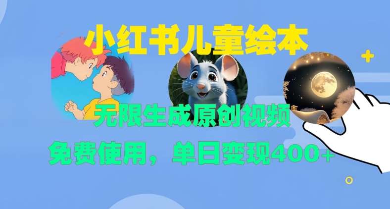 小红书儿童绘本，无限生成原创视频，免费使用，单日变现400+-赛德副业库
