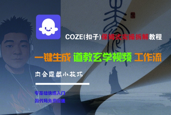 COZE(扣子)保姆式实操拆解教程，一键生成道教玄学视频工作流，内含隐藏小技巧-赛德副业库