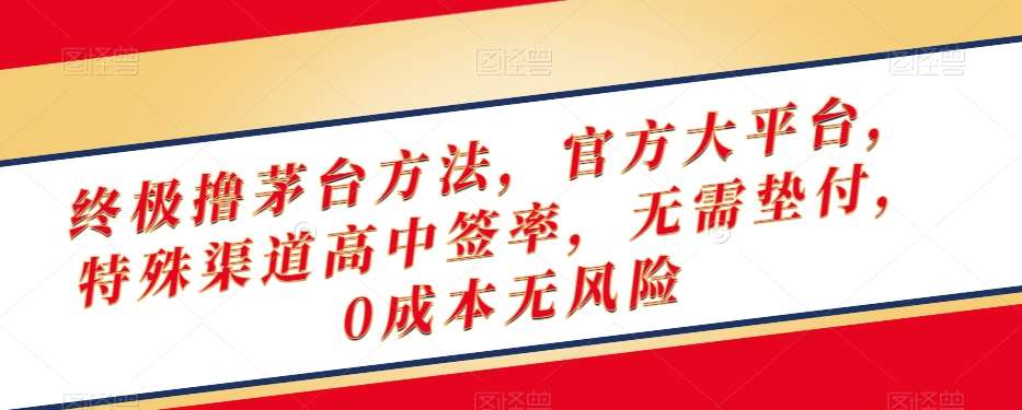 终极撸茅台方法，官方大平台，特殊渠道高中签率，无需垫付，0成本无风险【揭秘】-赛德副业库