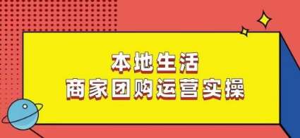 本地生活商家团购运营实操，看完课程即可实操团购运营-赛德副业库