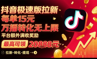 抖音极速版拉新,平台扶持力度大,每单15米,万播转化无上限,平台额外满收奖励-赛德副业库