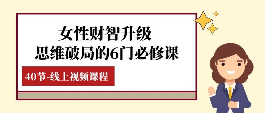 女性·财智升级-思维破局的6门必修课，线上视频课程（40节课）-赛德副业库