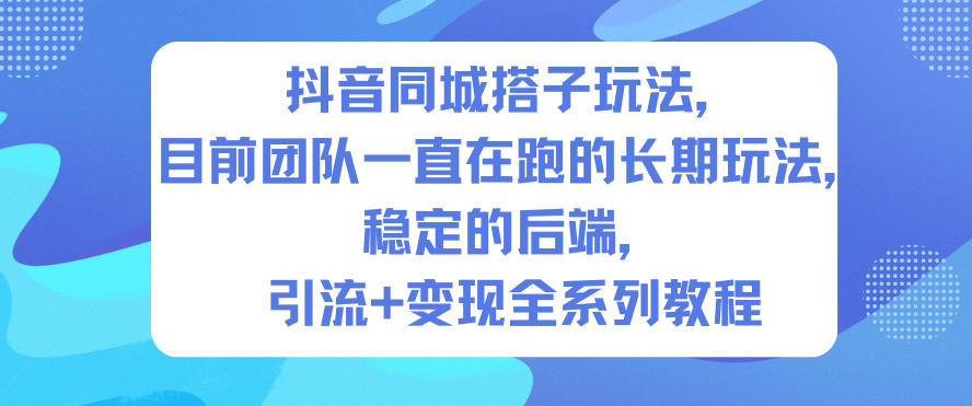 抖音同城搭子玩法，目前团队一直在跑的长期玩法，稳定的后端，引流+变现全系列教程-赛德副业库