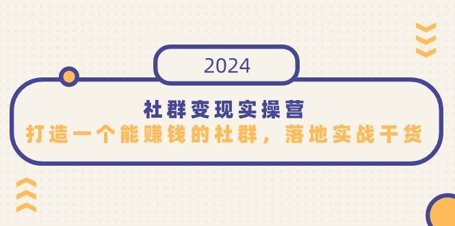 社群变现实操营，打造一个能赚钱的社群，落地实战干货，尤其适合知识变现-赛德副业库