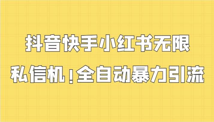 抖音快手小红书无限私信机，全自动暴力引流！-赛德副业库