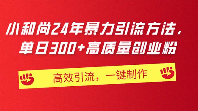 （11247期）AI小和尚24年暴力引流方法，单日300+高质量创业粉，高效引流，一键制作-赛德副业库