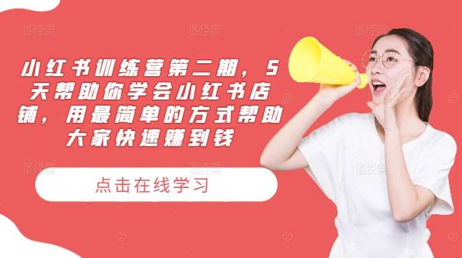 小红书训练营第二期，5天帮助你学会小红书店铺，用最简单的方式帮助大家快速赚到钱-赛德副业库